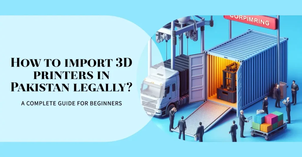 How to import 3D printers in Pakistan legally?