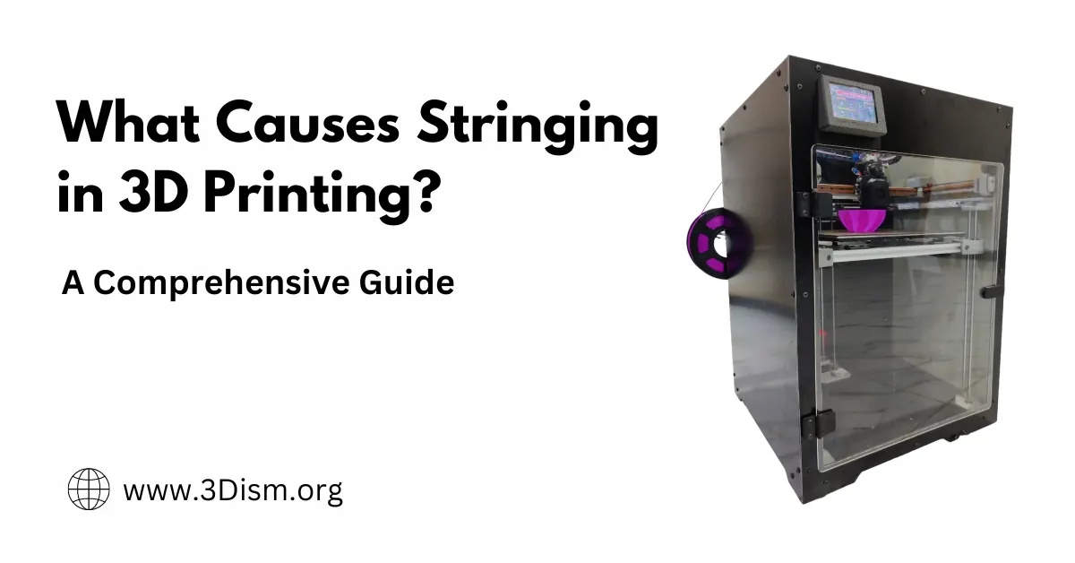 What Causes Stringing in 3D Printing? A Comprehensive Guide