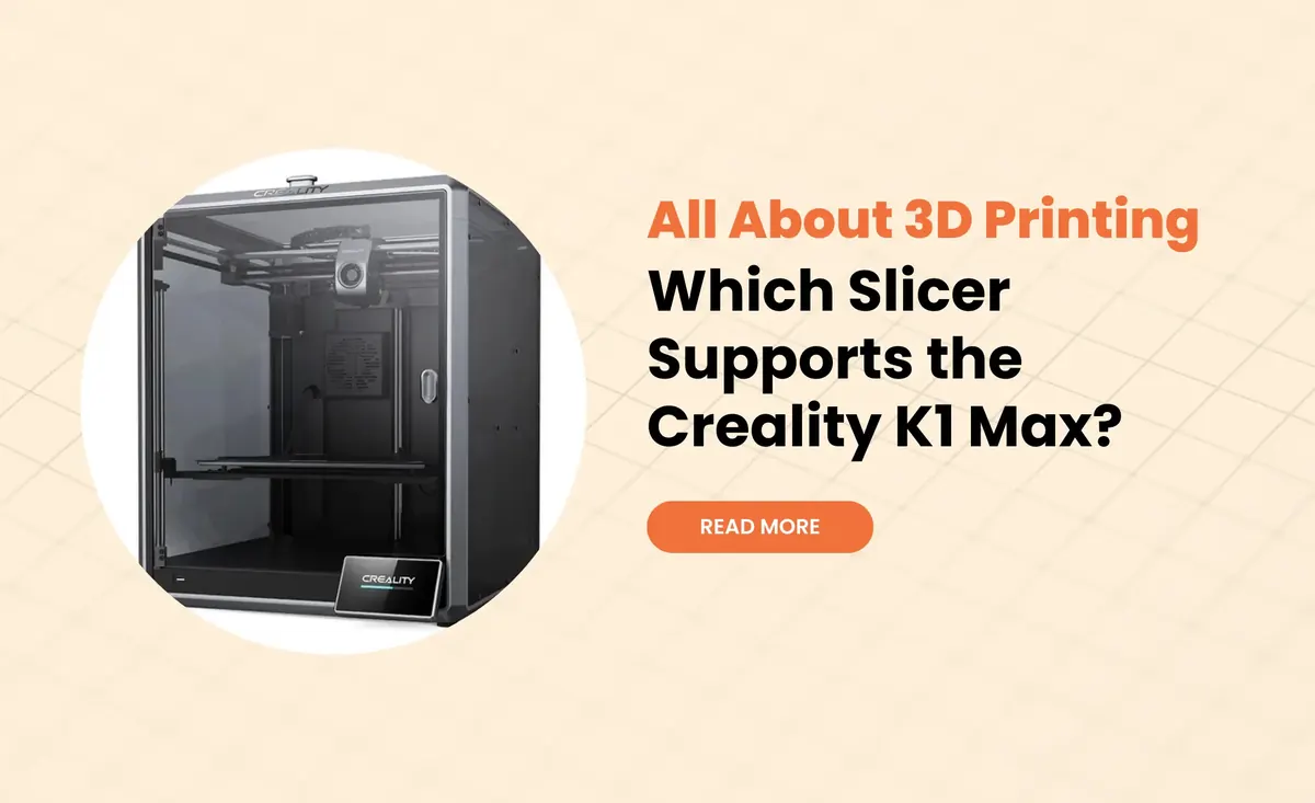 Which Slicer Supports the Creality K1 Max?