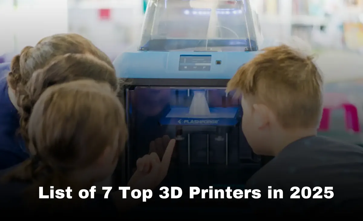 List of 7 Top 3D Printers in 2025