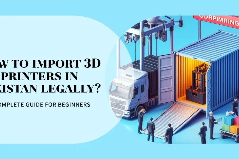 How to import 3D printers in Pakistan legally?